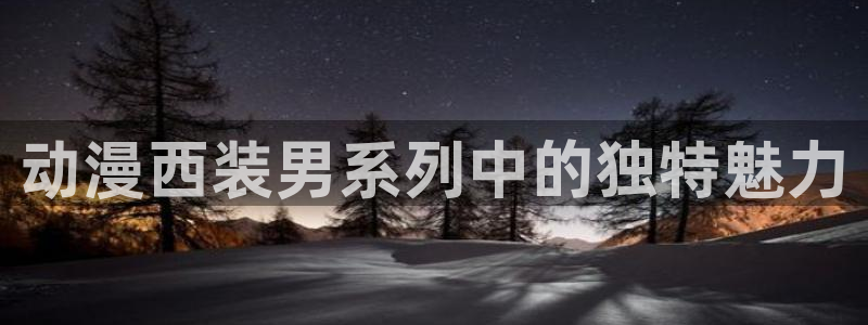 樱花风车动漫专注动漫的网站专注动漫：动漫西装男系列中的独特魅力