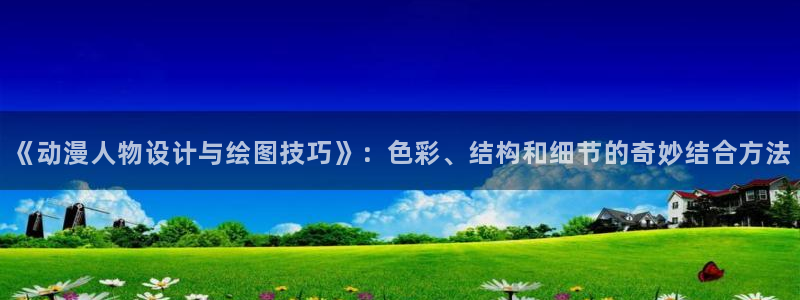 风车动漫鬼灭：《动漫人物设计与绘图技巧》：色彩、结构和细节的奇妙结合方法