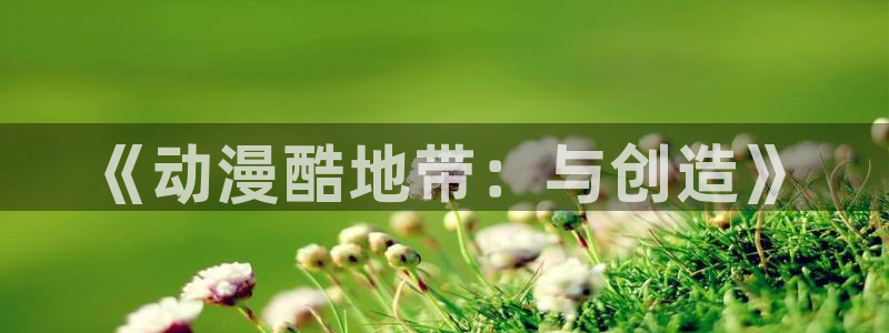 樱花风车动漫在线观看：《动漫酷地带：与创造》