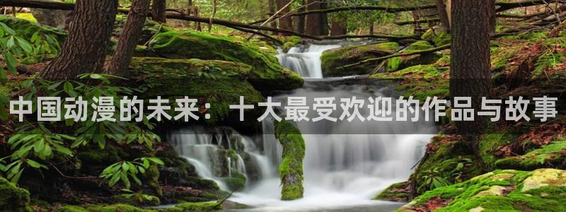 下风车动漫：中国动漫的未来：十大最受欢迎的作品与故事