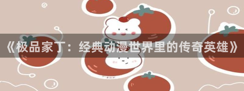 夏日口袋风车动漫：《极品家丁：经典动漫世界里的传奇英雄》