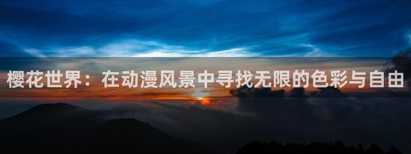风车动漫最新网址：樱花世界：在动漫风景中寻找无限的色彩与自由